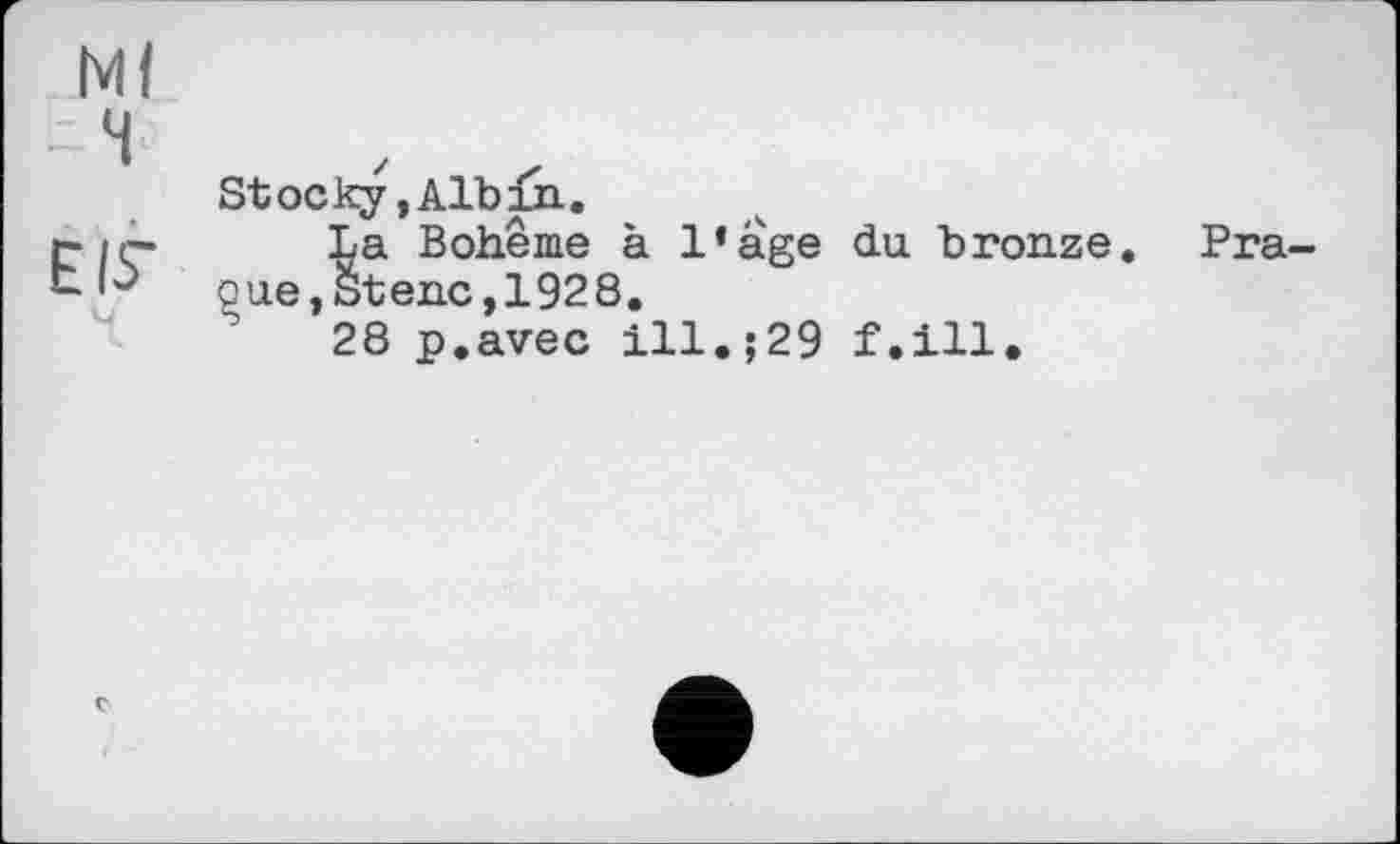 ﻿Ml
Stocky,Albin
EÎ5“ <pue
La Bohême à l’âge du bronze Stenc,1928.
28 p.avec ill.;29 f.ill.
Pra-